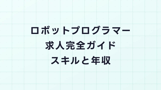 ロボットプログラマー求人完全ガイド｜言語・年収・未経験からの転職方法